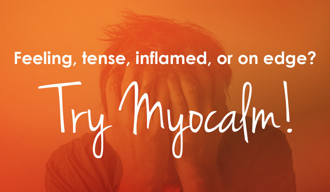 Feeling tense, inflamed, on edge? Try Myocalm®
