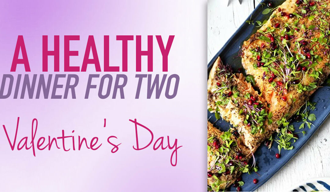 Healthy Valentine’s Dinner For Two:  Heart & Brain