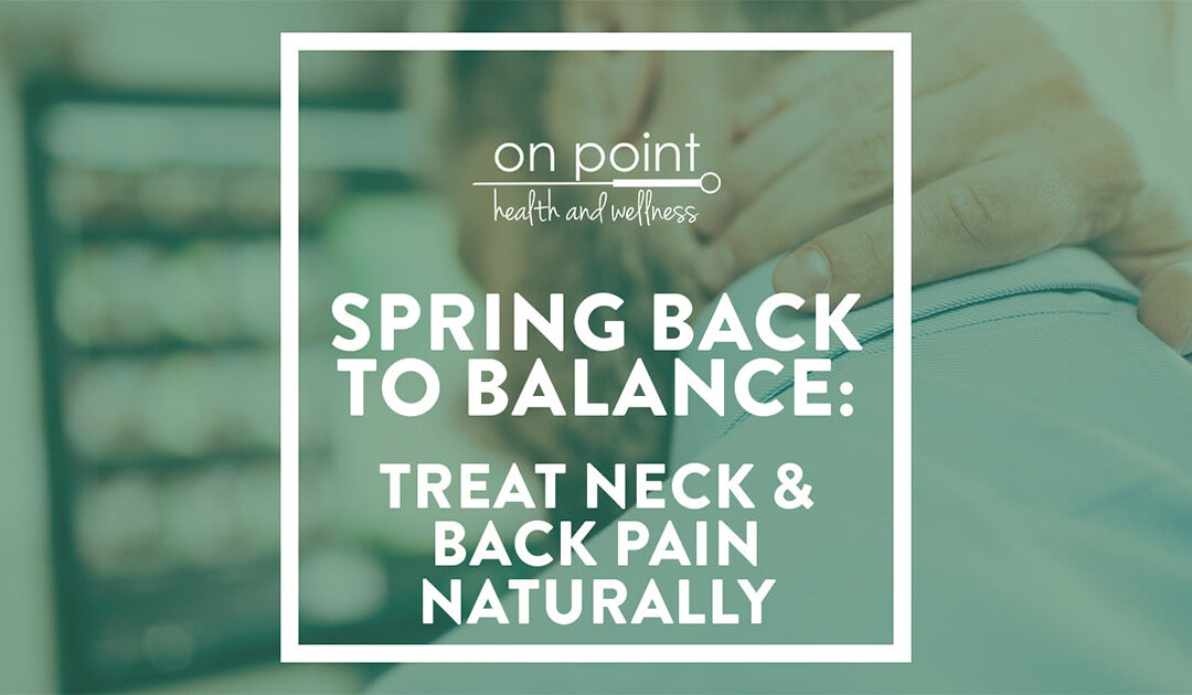 Spring Back to Balance: How to Treat Back and Neck Pain Naturally