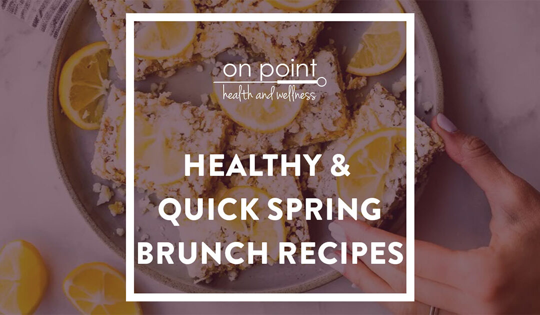 Healthy (& Quick!) Spring Brunch Recipes 