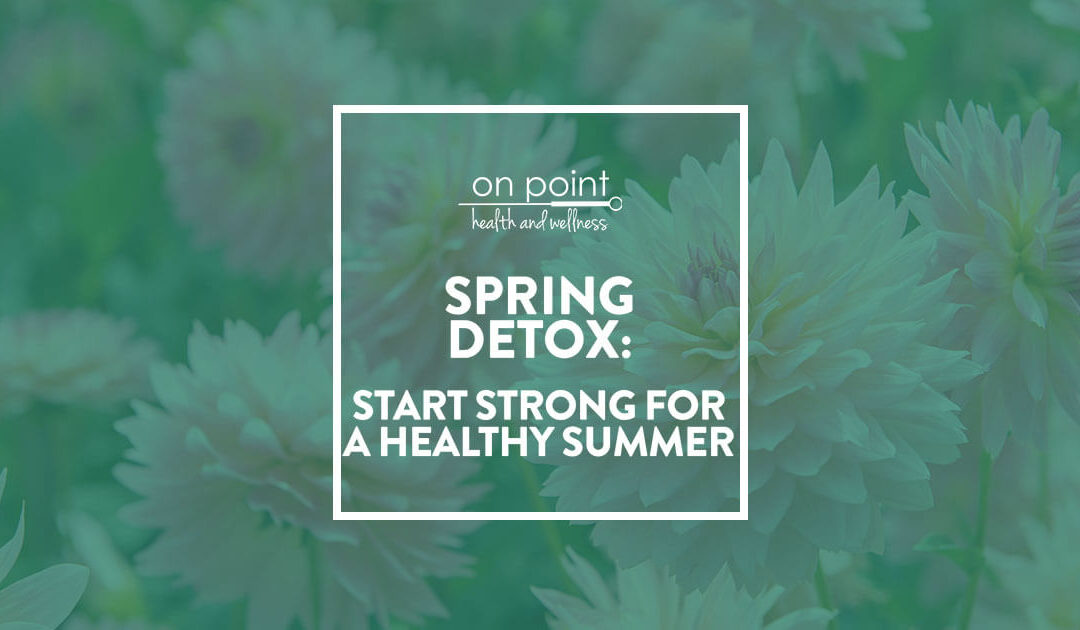 3 Ways To Detox This Spring At On-Point Health & Wellness