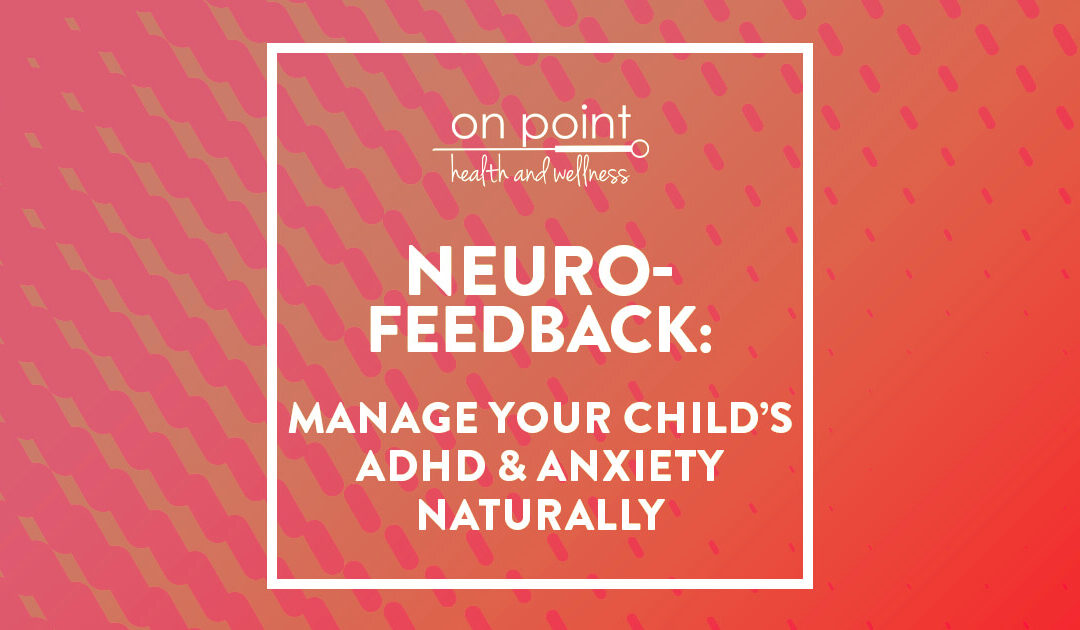 Manage Your Child’s ADHD and Anxiety Naturally With Neurofeedback