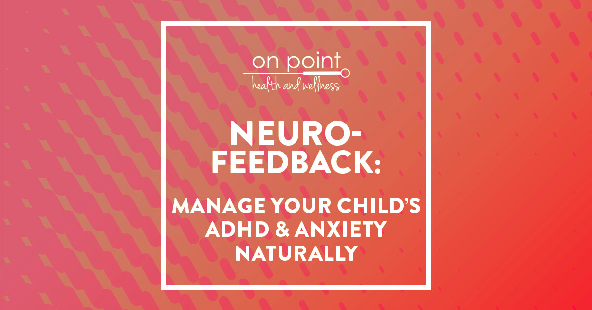 Manage Your Child’s ADHD and Anxiety Naturally With Neurofeedback