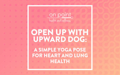 Heart-Opening Yoga:  Open Up With Upward Dog